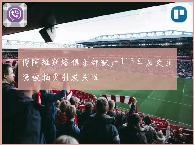 博阿维斯塔俱乐部破产115年历史主场被拍卖引发关注