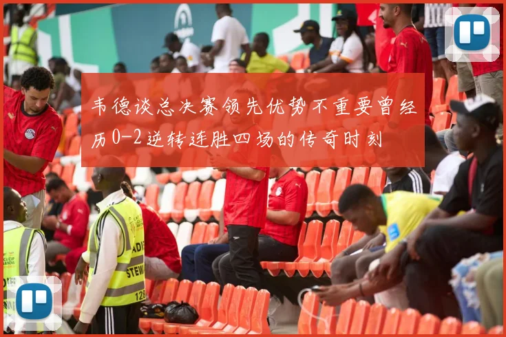 韦德谈总决赛领先优势不重要曾经历0-2逆转连胜四场的传奇时刻