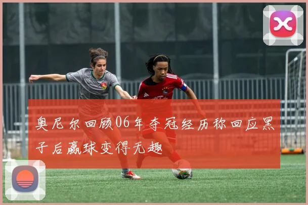 奥尼尔回顾06年夺冠经历称回应黑子后赢球变得无趣